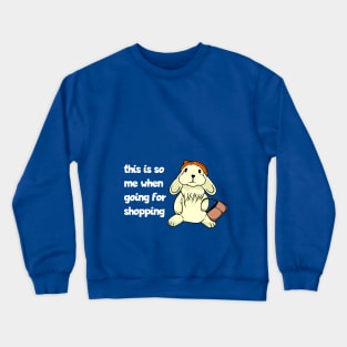 This is so me going for shopping Crewneck Sweatshirt